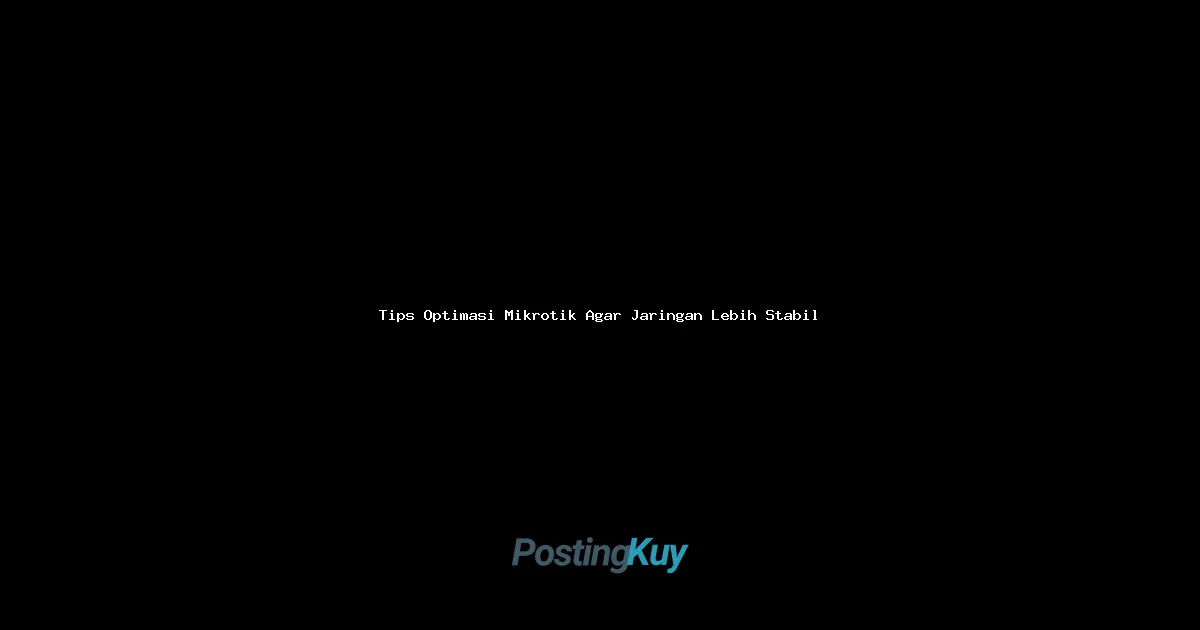 Tips Optimasi Mikrotik Agar Jaringan Lebih Stabil