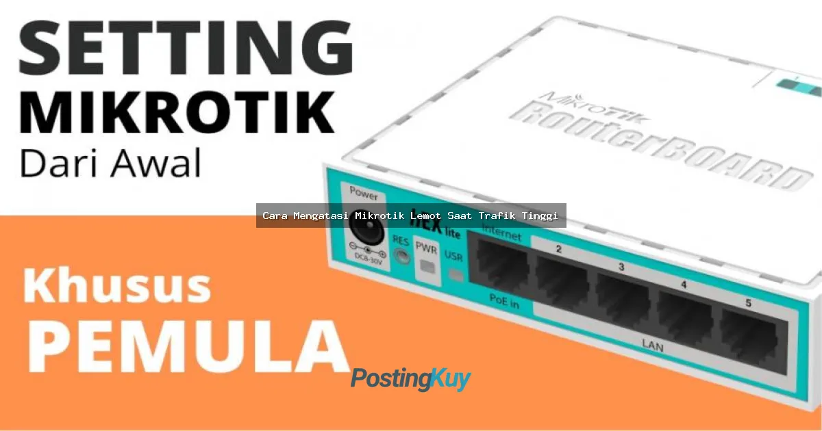 Cara Mengatasi Mikrotik Lemot Saat Trafik Tinggi: Solusi Jitu Buat Jaringan Lancar Terus!