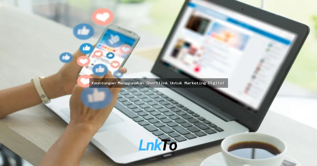 Keuntungan Menggunakan Shortlink Untuk Marketing Digital: Strategi Ampuh Gen Z Jakarta