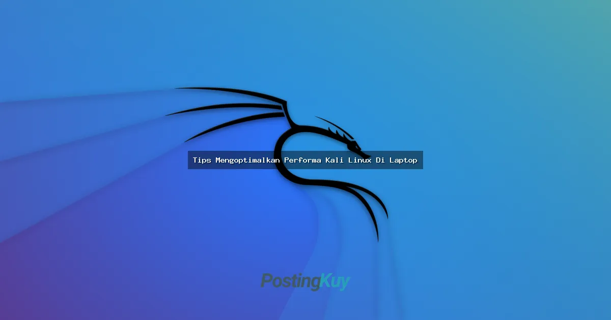 Tips Mengoptimalkan Performa Kali Linux Di Laptop