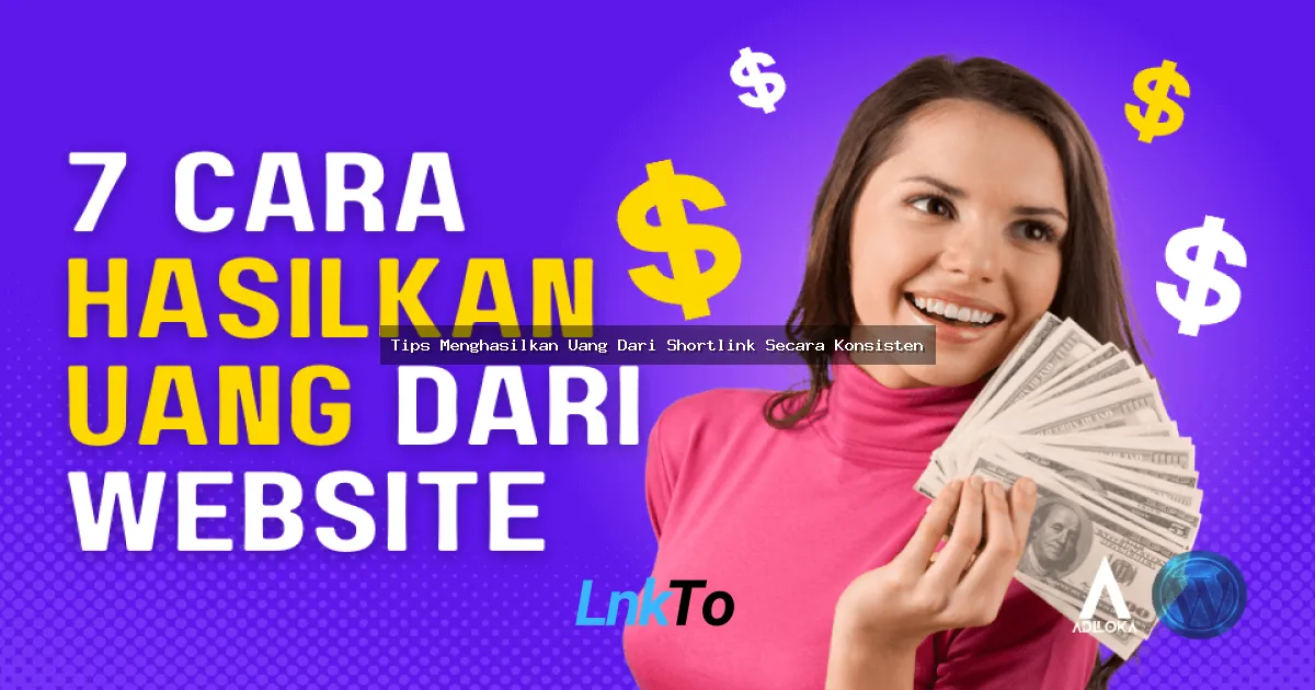 Tips Menghasilkan Uang Dari Shortlink Secara Konsisten