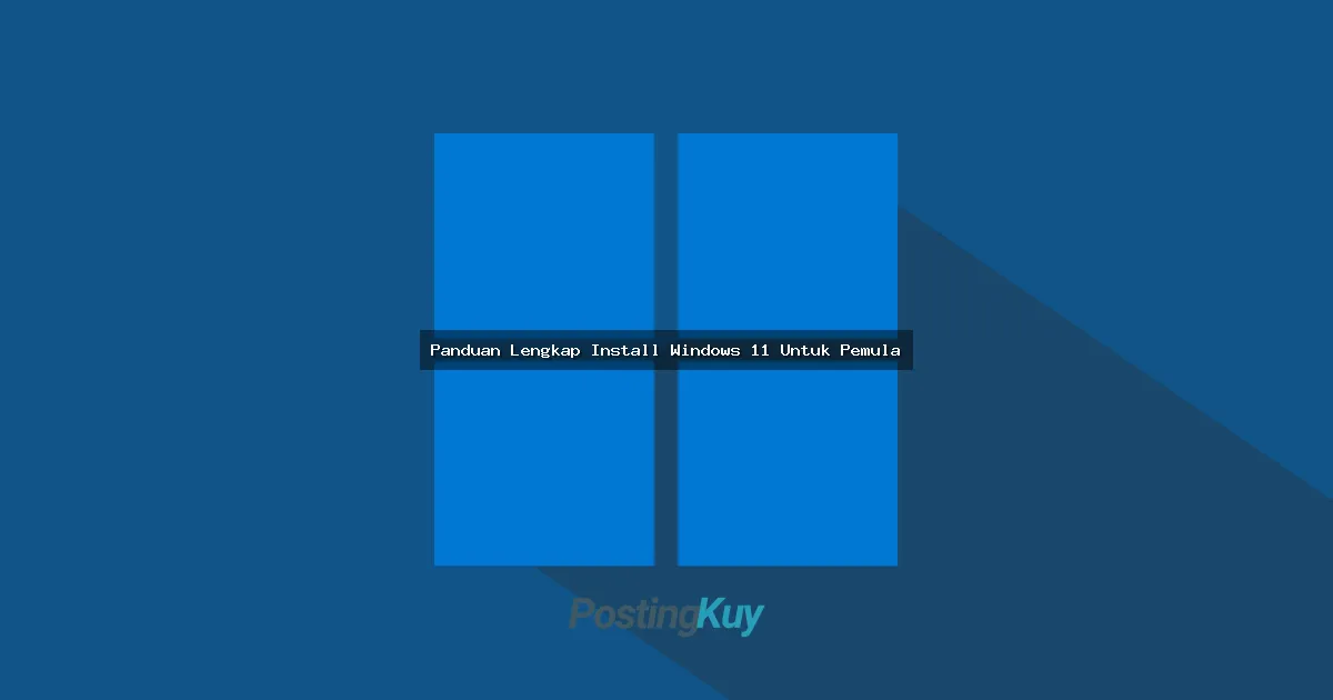 Panduan Lengkap Install Windows 11 Untuk Pemula: Dari Nol Sampai Bisa!