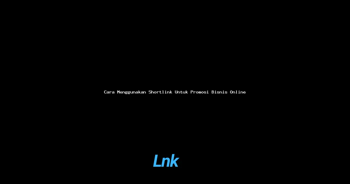 Cara Menggunakan Shortlink Untuk Promosi Bisnis Online: Panduan Lengkap 2024