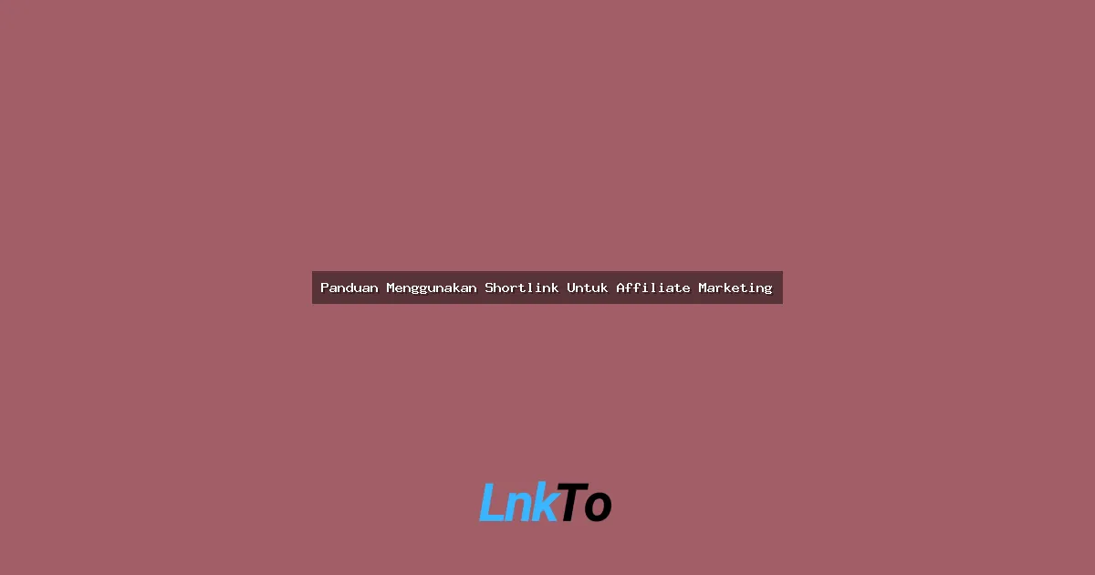 Panduan Menggunakan Shortlink Untuk Affiliate Marketing