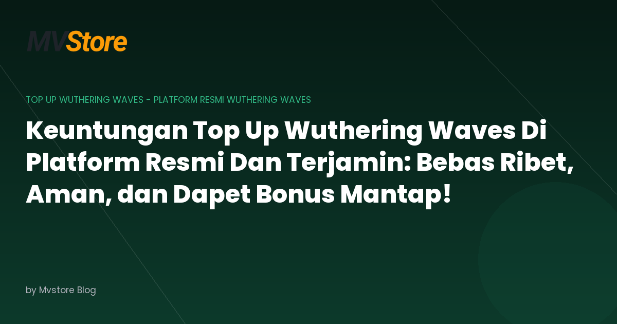 Keuntungan Top Up Wuthering Waves Di Platform Resmi Dan Terjamin: Bebas Ribet, Aman, dan Dapet Bonus Mantap!