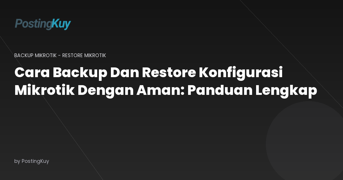 Cara Backup Dan Restore Konfigurasi Mikrotik Dengan Aman: Panduan Lengkap