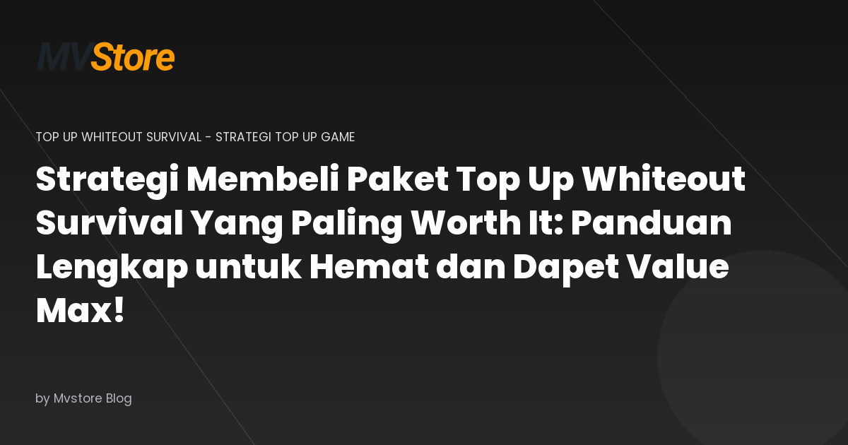 Strategi Membeli Paket Top Up Whiteout Survival Yang Paling Worth It: Panduan Lengkap untuk Hemat dan Dapet Value Max!