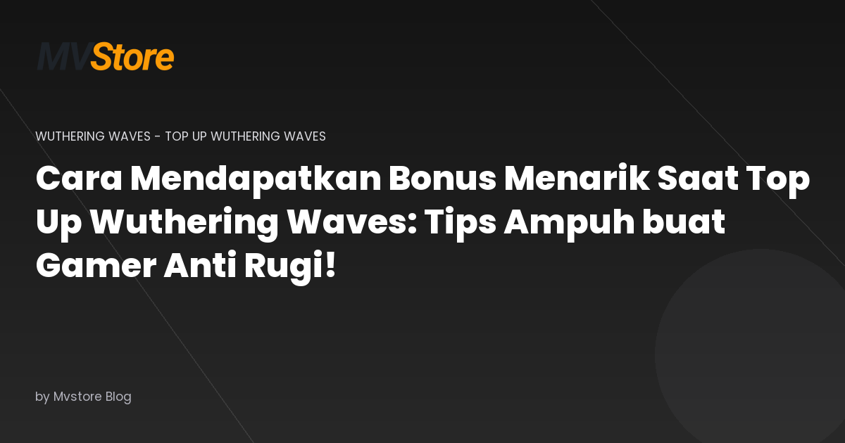 Cara Mendapatkan Bonus Menarik Saat Top Up Wuthering Waves: Tips Ampuh buat Gamer Anti Rugi!