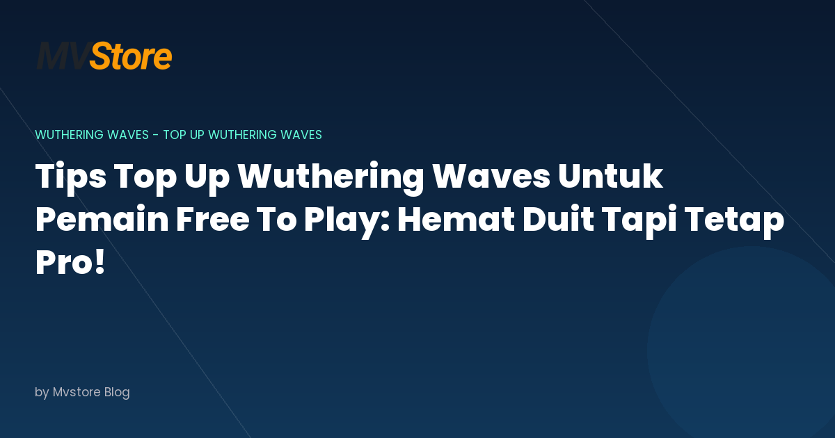 Tips Top Up Wuthering Waves Untuk Pemain Free To Play: Hemat Duit Tapi Tetap Pro!