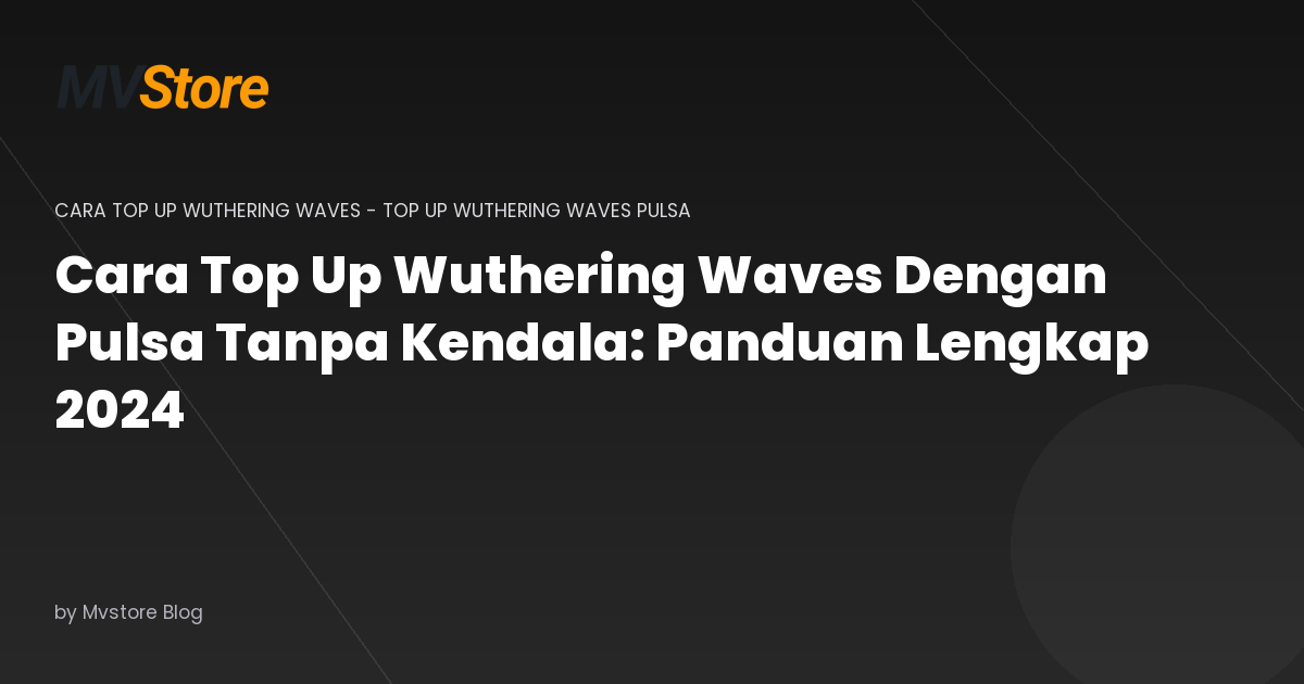Cara Top Up Wuthering Waves Dengan Pulsa Tanpa Kendala: Panduan Lengkap 2024