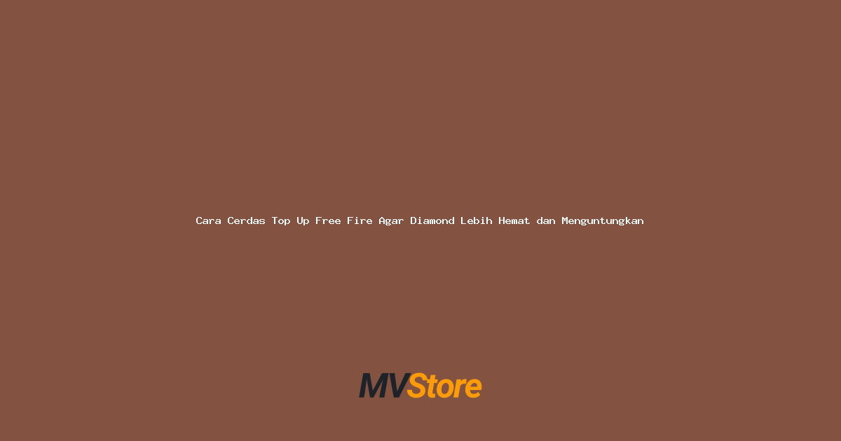 Cara Cerdas Top Up Free Fire Agar Diamond Lebih Hemat dan Menguntungkan