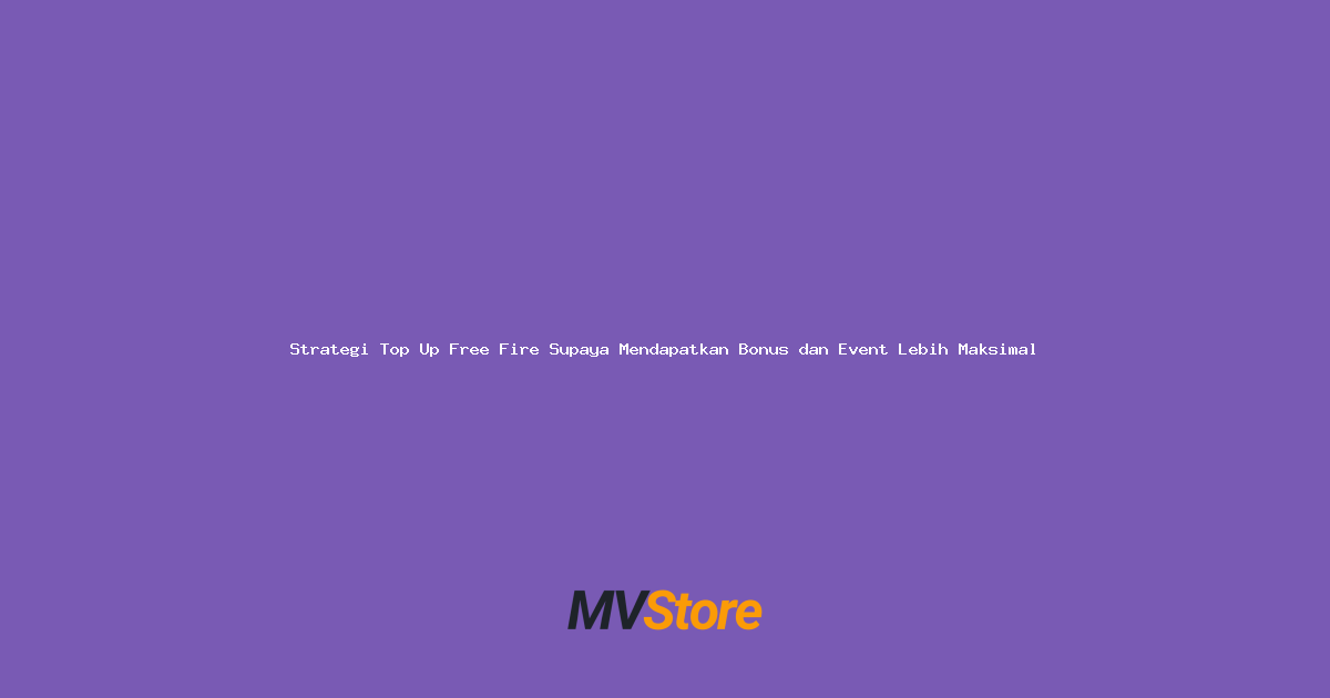Strategi Top Up Free Fire Supaya Mendapatkan Bonus dan Event Lebih Maksimal