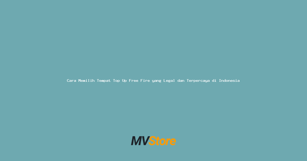 Cara Memilih Tempat Top Up Free Fire yang Legal dan Terpercaya di Indonesia