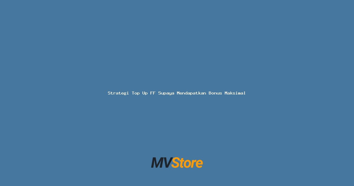 Strategi Top Up FF Supaya Mendapatkan Bonus Maksimal
