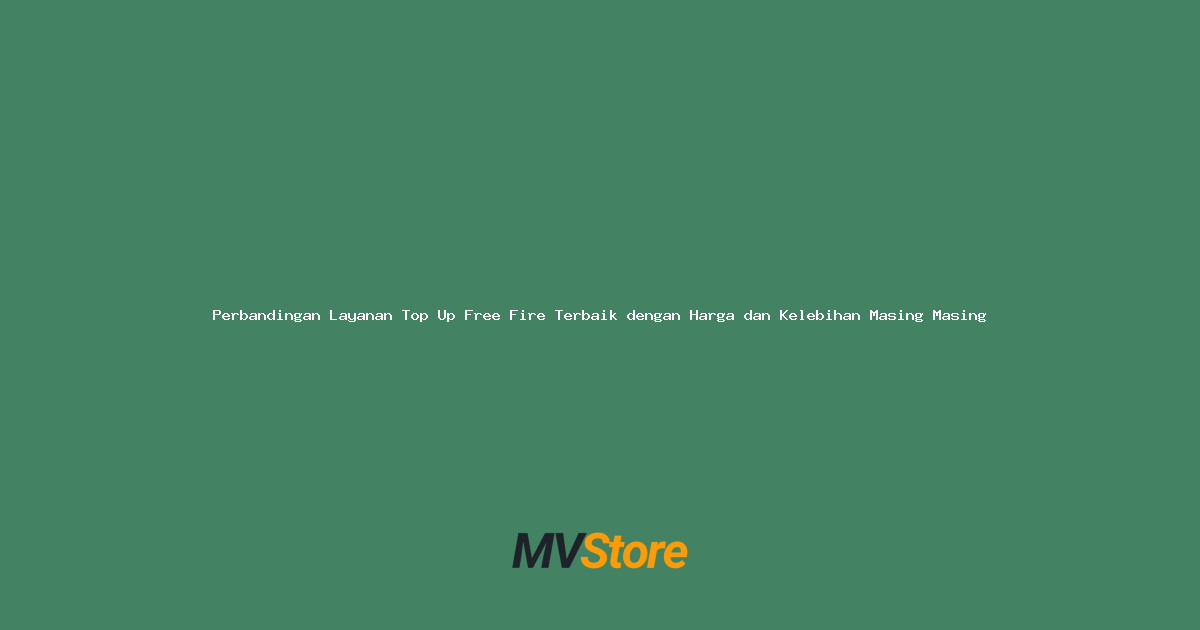 Perbandingan Layanan Top Up Free Fire Terbaik dengan Harga dan Kelebihan Masing Masing