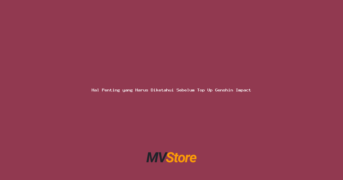 Hal Penting yang Harus Diketahui Sebelum Top Up Genshin Impact