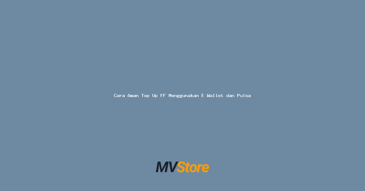 Cara Aman Top Up FF Menggunakan E Wallet dan Pulsa