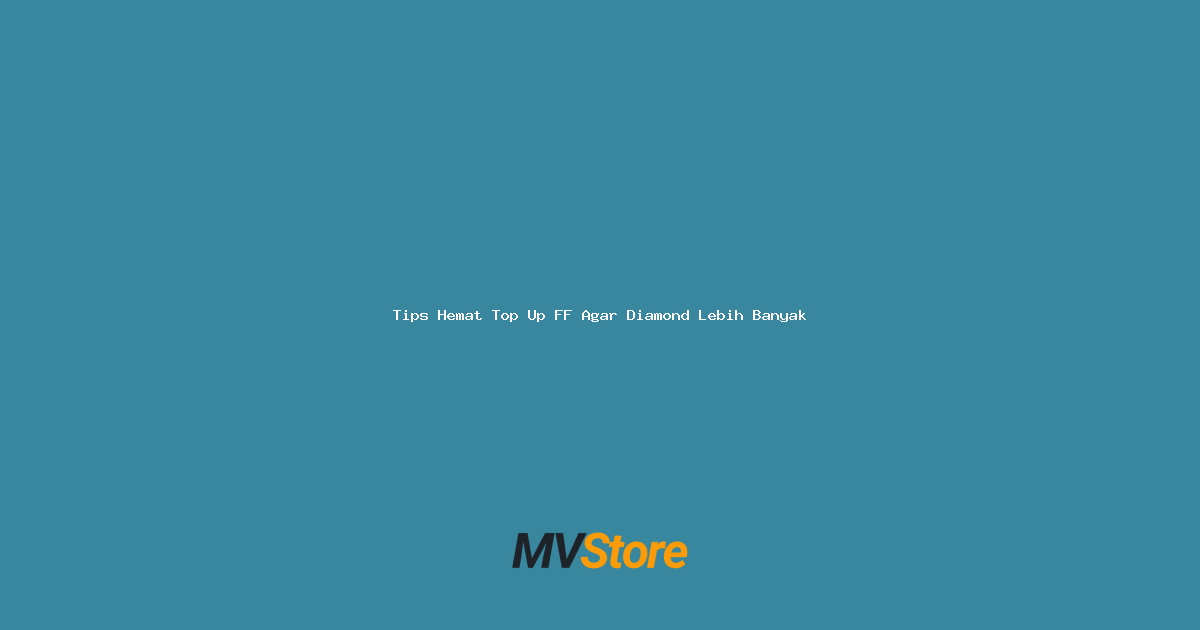 Tips Hemat Top Up FF Agar Diamond Lebih Banyak