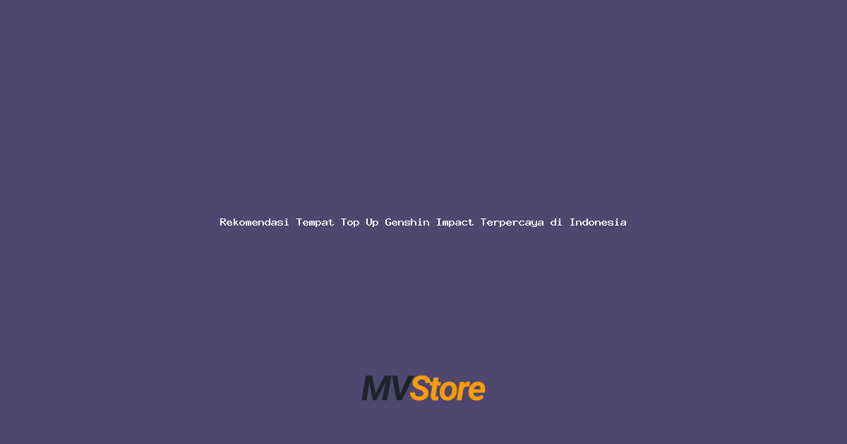 Rekomendasi Tempat Top Up Genshin Impact Terpercaya di Indonesia