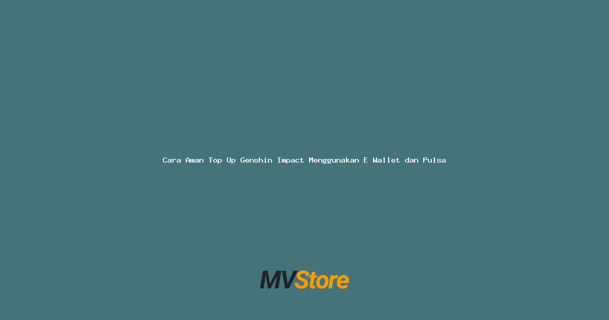 Cara Aman Top Up Genshin Impact Menggunakan E Wallet dan Pulsa
