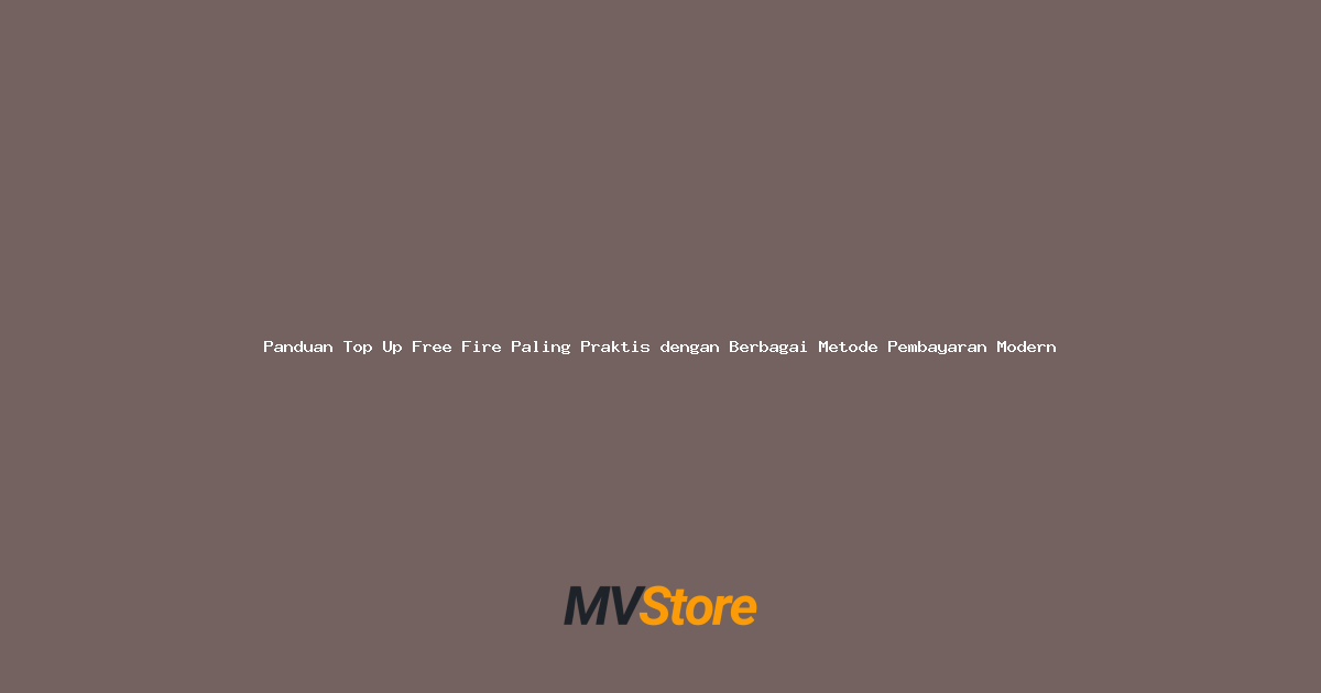 Panduan Top Up Free Fire Paling Praktis dengan Berbagai Metode Pembayaran Modern