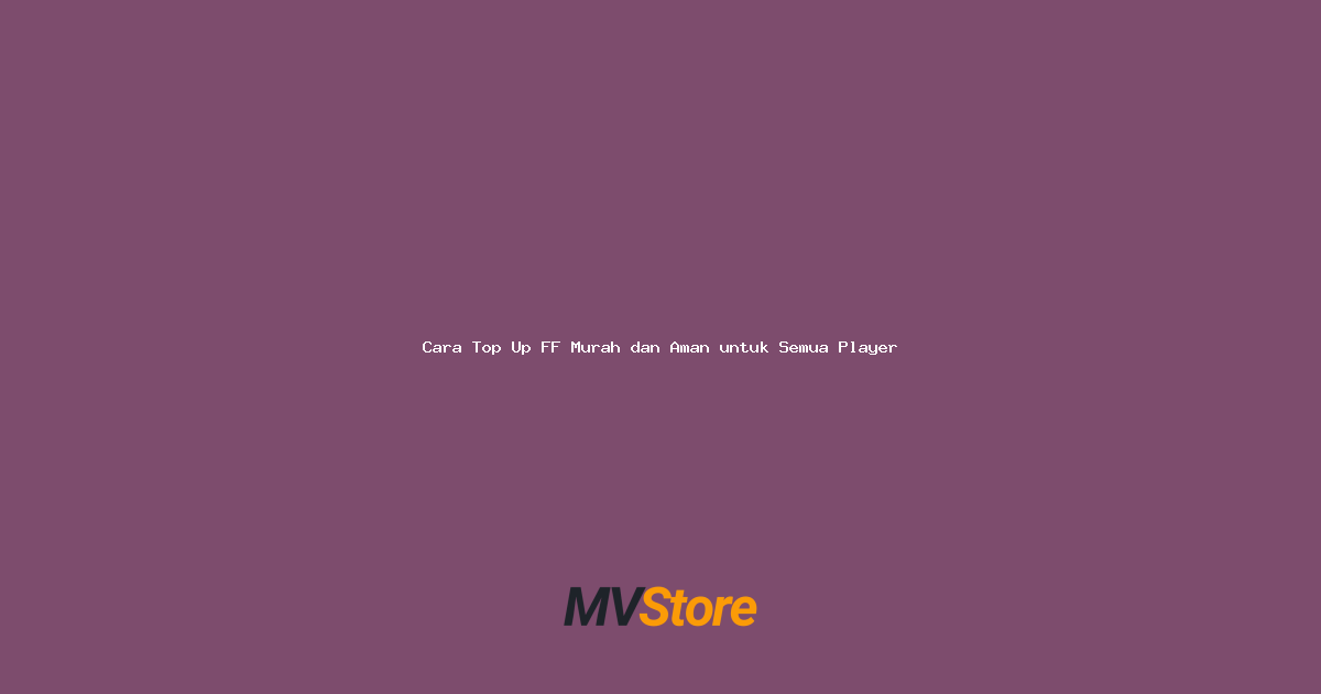 Cara Top Up FF Murah dan Aman untuk Semua Player
