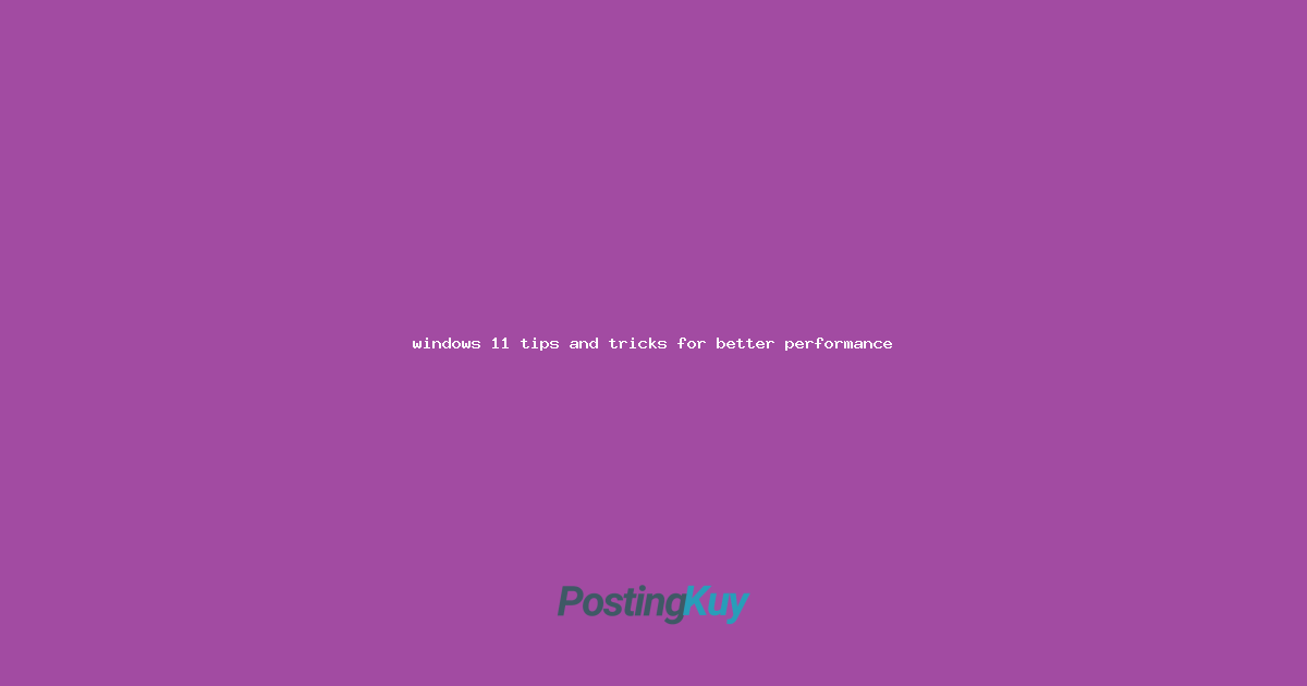 windows 11 tips and tricks for better performance