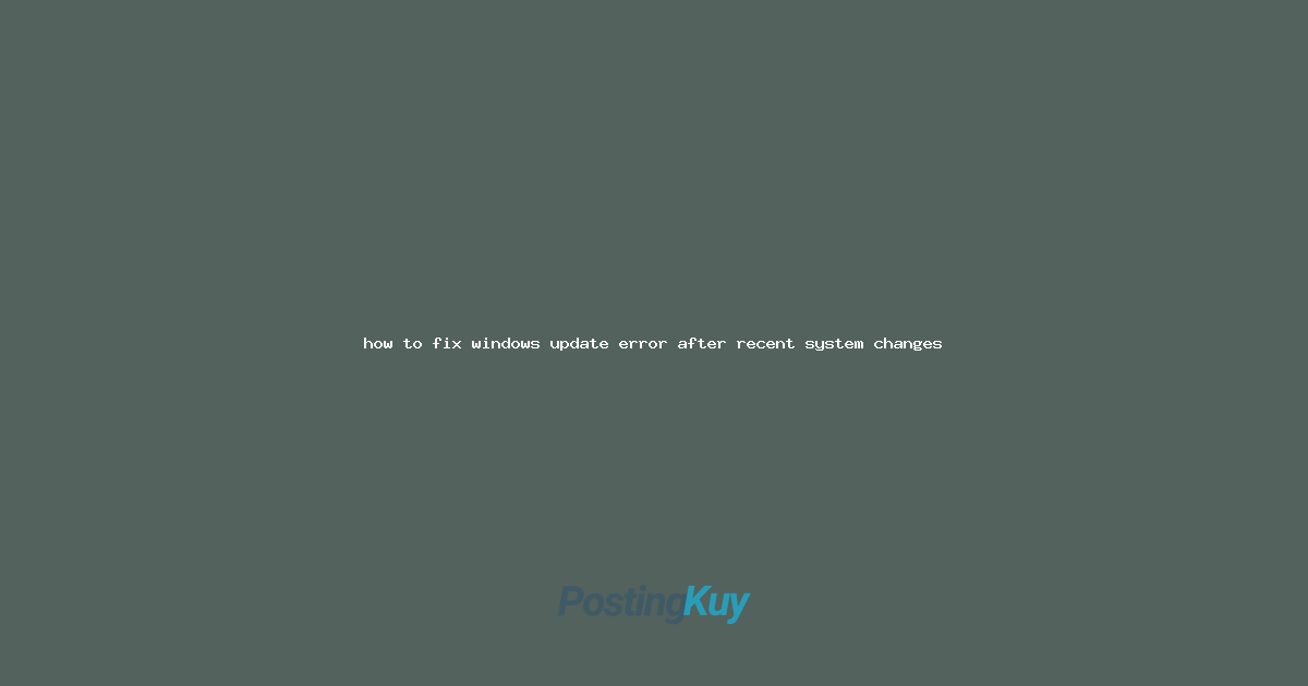 how to fix windows update error after recent system changes