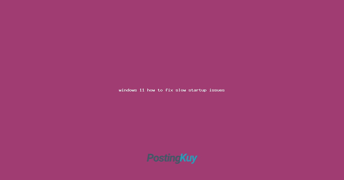 windows 11 how to fix slow startup issues