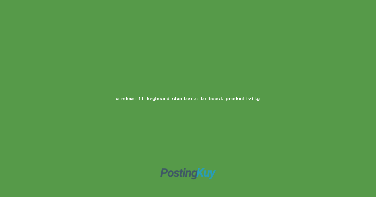 windows 11 keyboard shortcuts to boost productivity