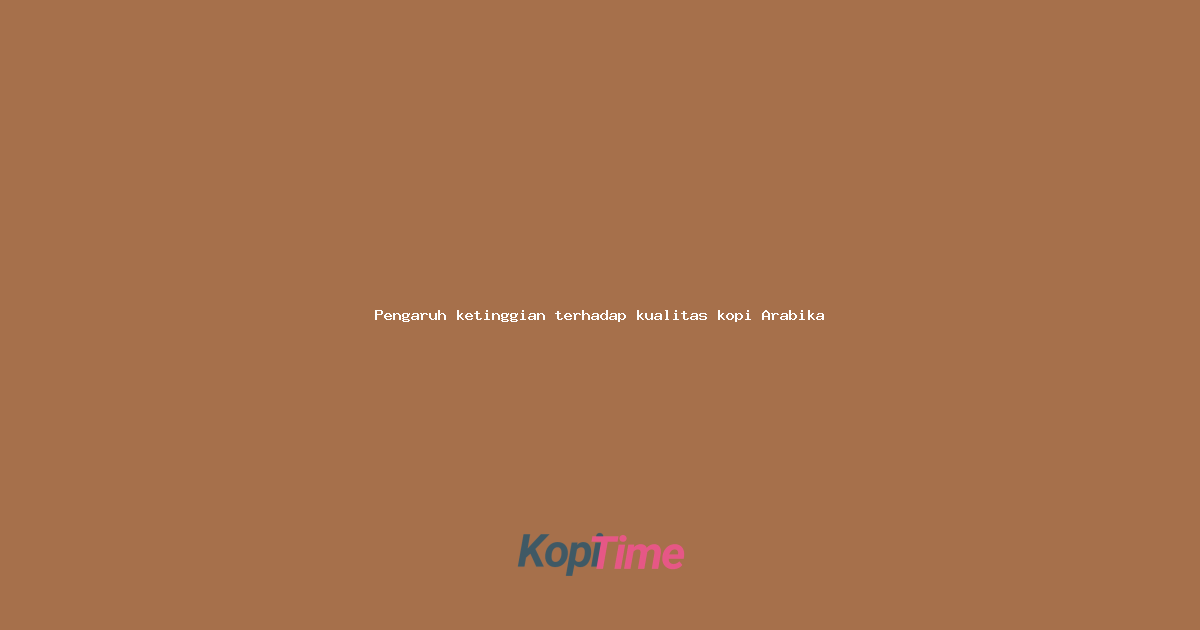 Pengaruh ketinggian terhadap kualitas kopi Arabika