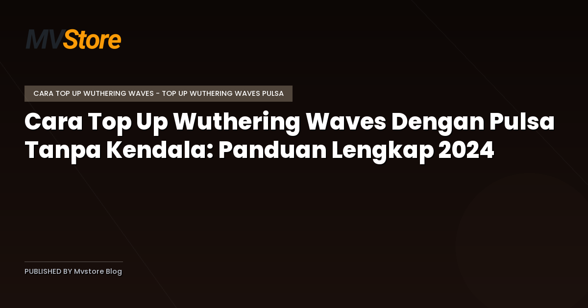 Cara Top Up Wuthering Waves Dengan Pulsa Tanpa Kendala: Panduan Lengkap 2024