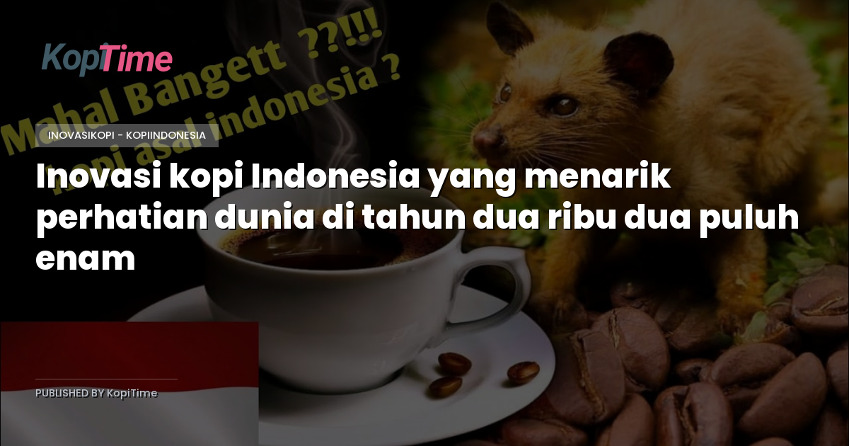Inovasi kopi Indonesia yang menarik perhatian dunia di tahun dua ribu dua puluh enam