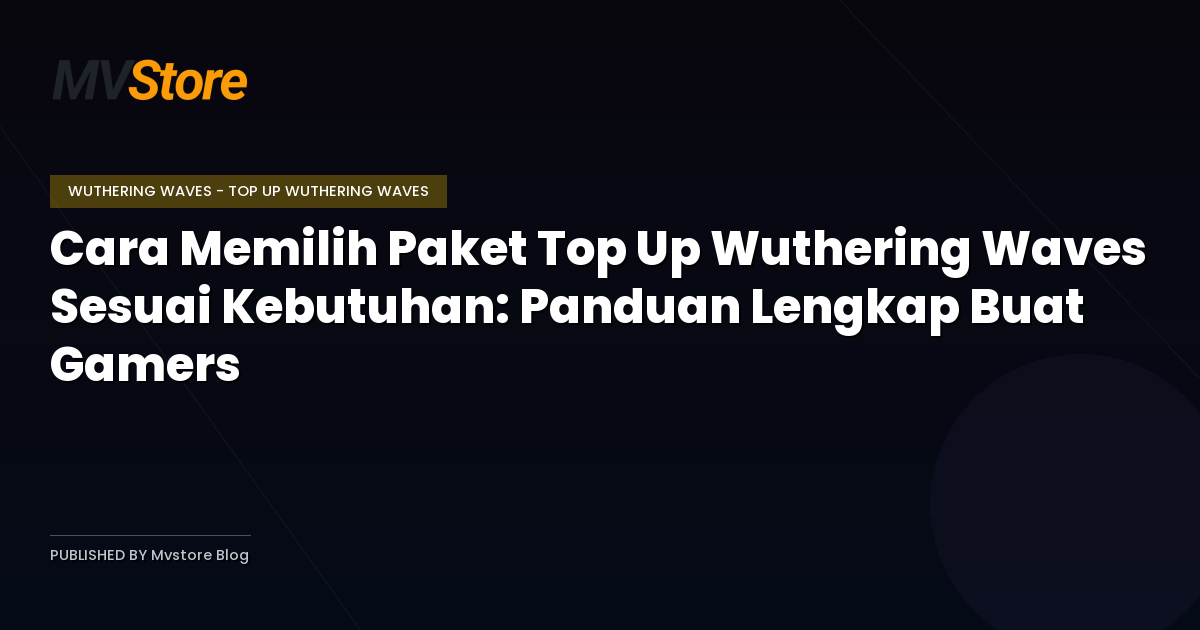 Cara Memilih Paket Top Up Wuthering Waves Sesuai Kebutuhan: Panduan Lengkap Buat Gamers