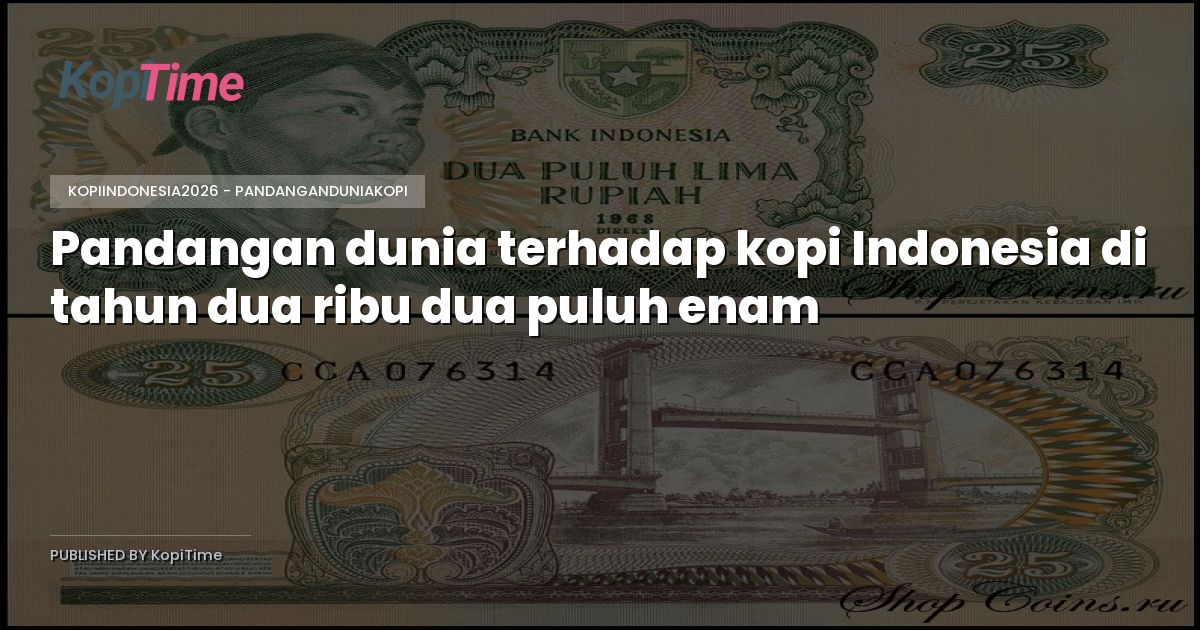 Pandangan dunia terhadap kopi Indonesia di tahun dua ribu dua puluh enam