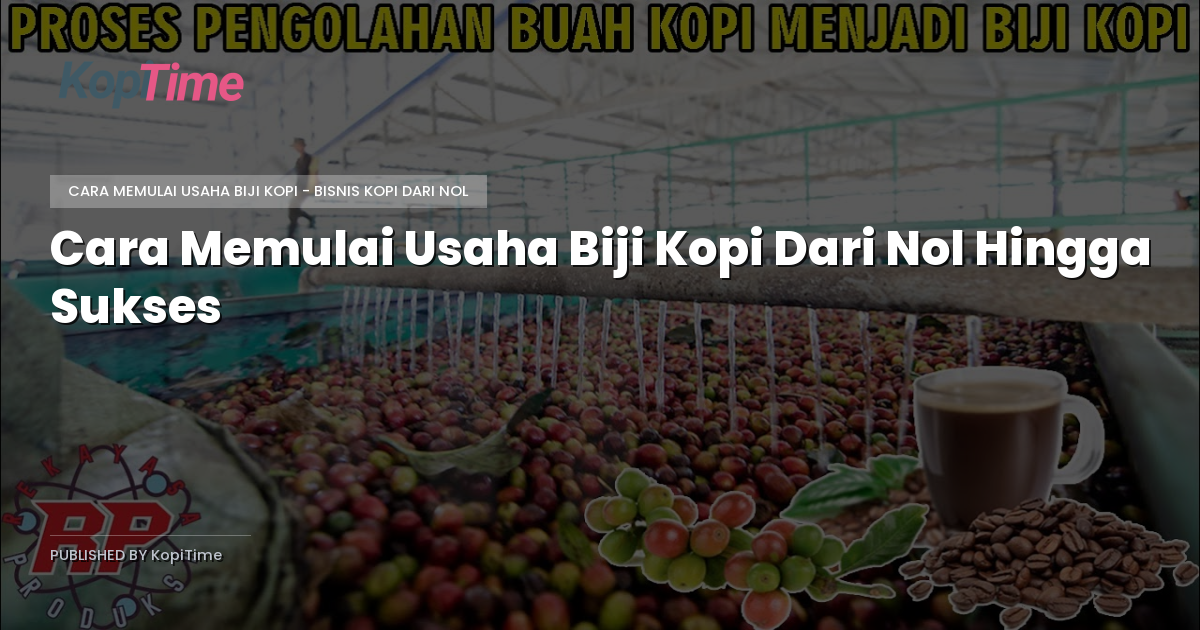 Cara Memulai Usaha Biji Kopi Dari Nol Hingga Sukses