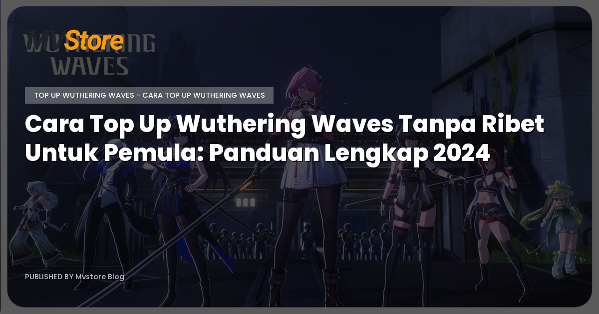 Cara Top Up Wuthering Waves Tanpa Ribet Untuk Pemula: Panduan Lengkap 2024