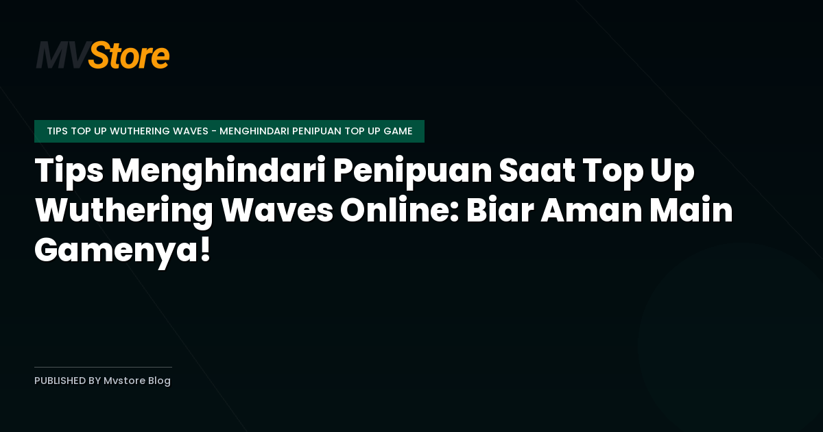 Tips Menghindari Penipuan Saat Top Up Wuthering Waves Online: Biar Aman Main Gamenya!