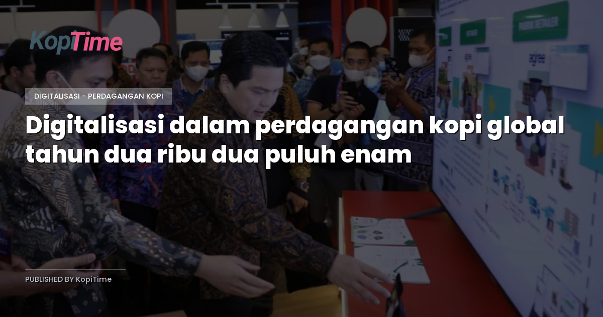 Digitalisasi dalam perdagangan kopi global tahun dua ribu dua puluh enam