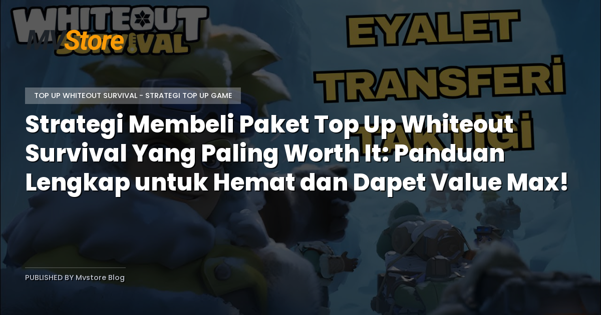 Strategi Membeli Paket Top Up Whiteout Survival Yang Paling Worth It: Panduan Lengkap untuk Hemat dan Dapet Value Max!