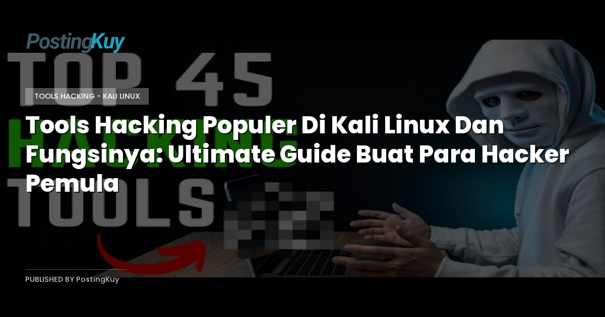 Tools Hacking Populer Di Kali Linux Dan Fungsinya: Ultimate Guide Buat Para Hacker Pemula
