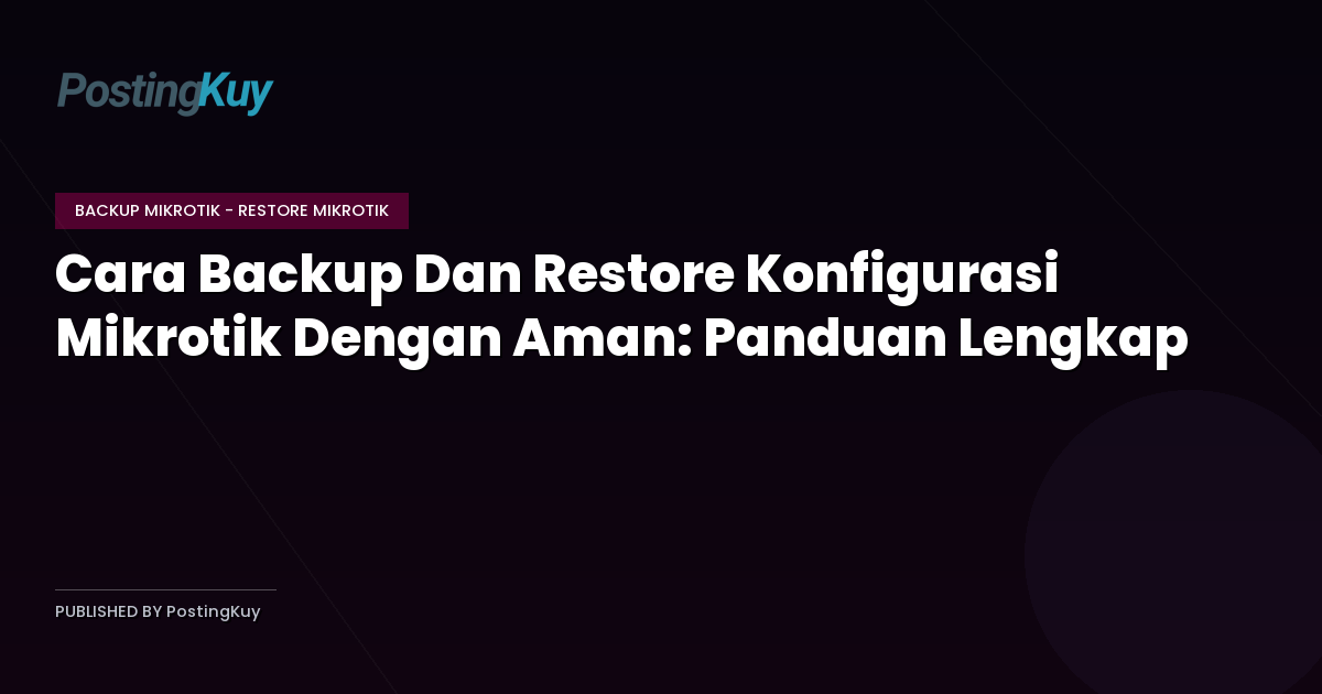 Cara Backup Dan Restore Konfigurasi Mikrotik Dengan Aman: Panduan Lengkap