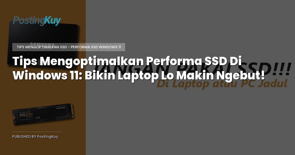 Tips Mengoptimalkan Performa SSD Di Windows 11: Bikin Laptop Lo Makin Ngebut!