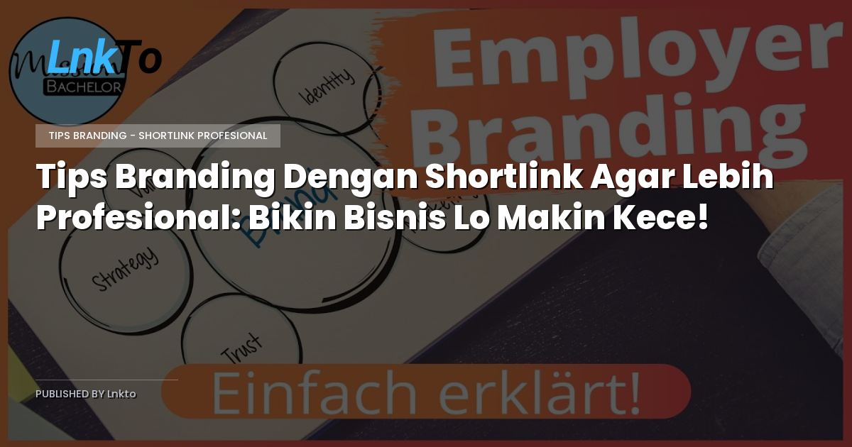 Tips Branding Dengan Shortlink Agar Lebih Profesional: Bikin Bisnis Lo Makin Kece!