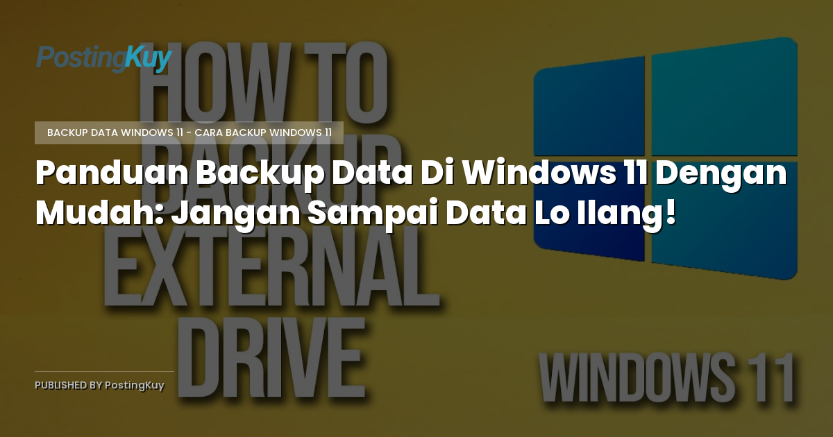 Panduan Backup Data Di Windows 11 Dengan Mudah: Jangan Sampai Data Lo Ilang!