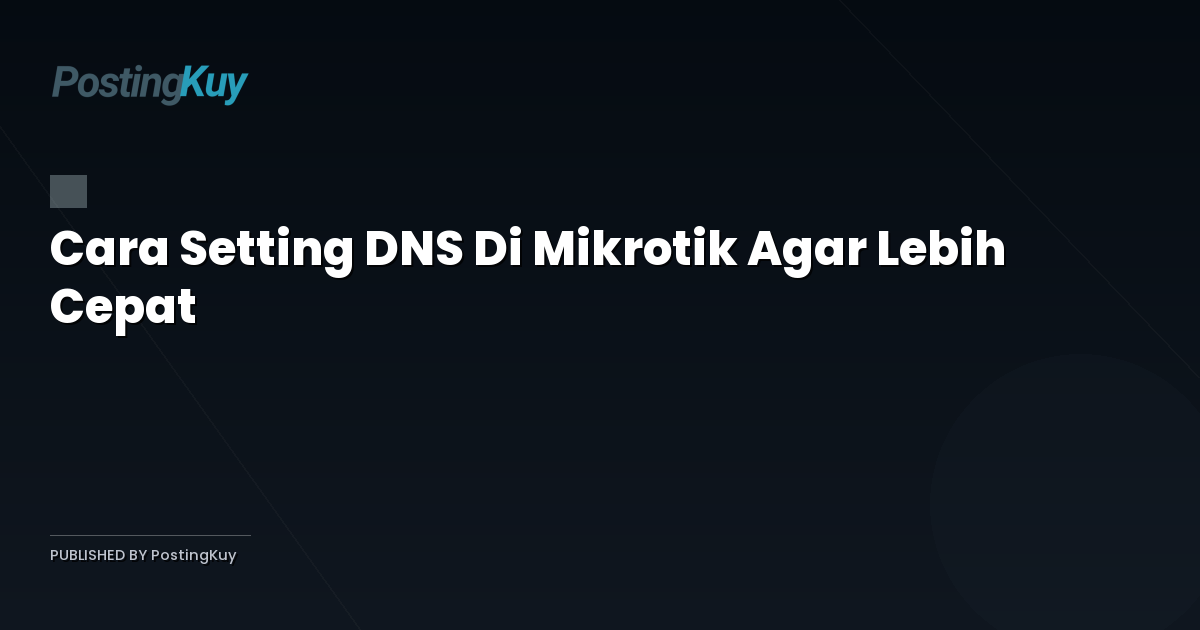 Cara Setting DNS Di Mikrotik Agar Lebih Cepat