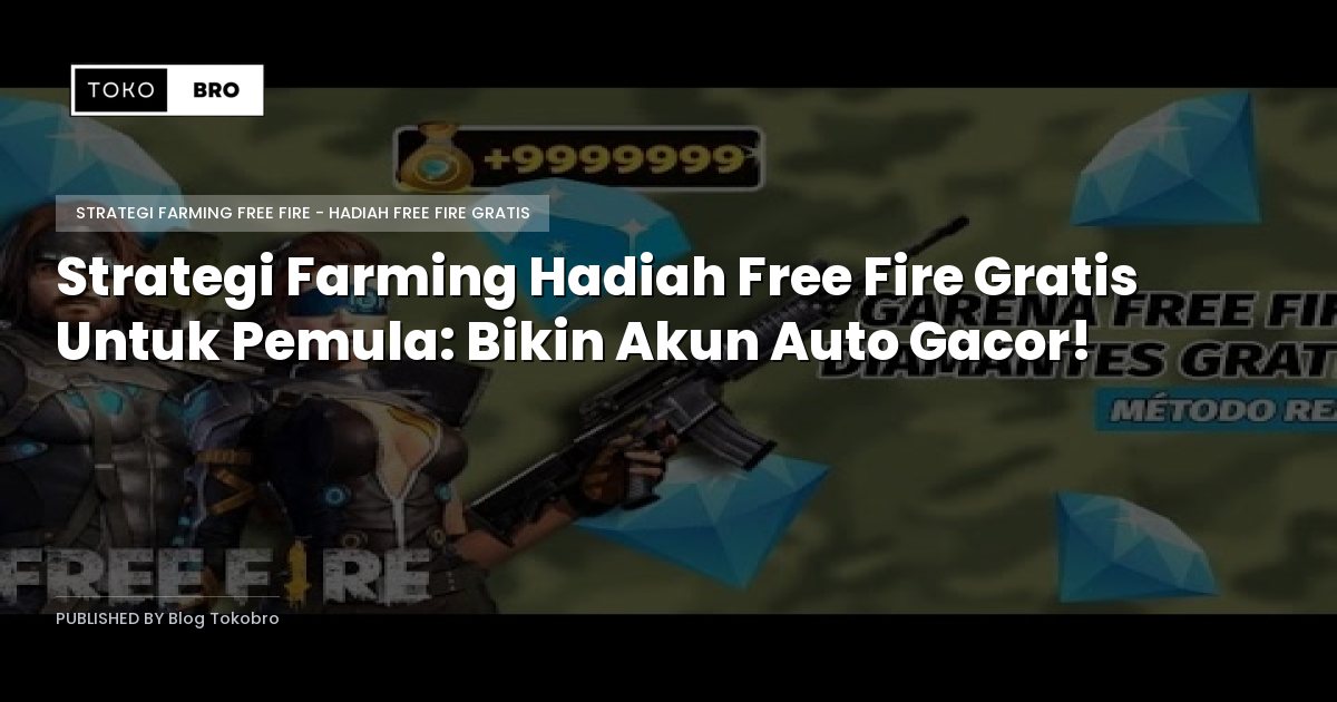Strategi Farming Hadiah Free Fire Gratis Untuk Pemula: Bikin Akun Auto Gacor!