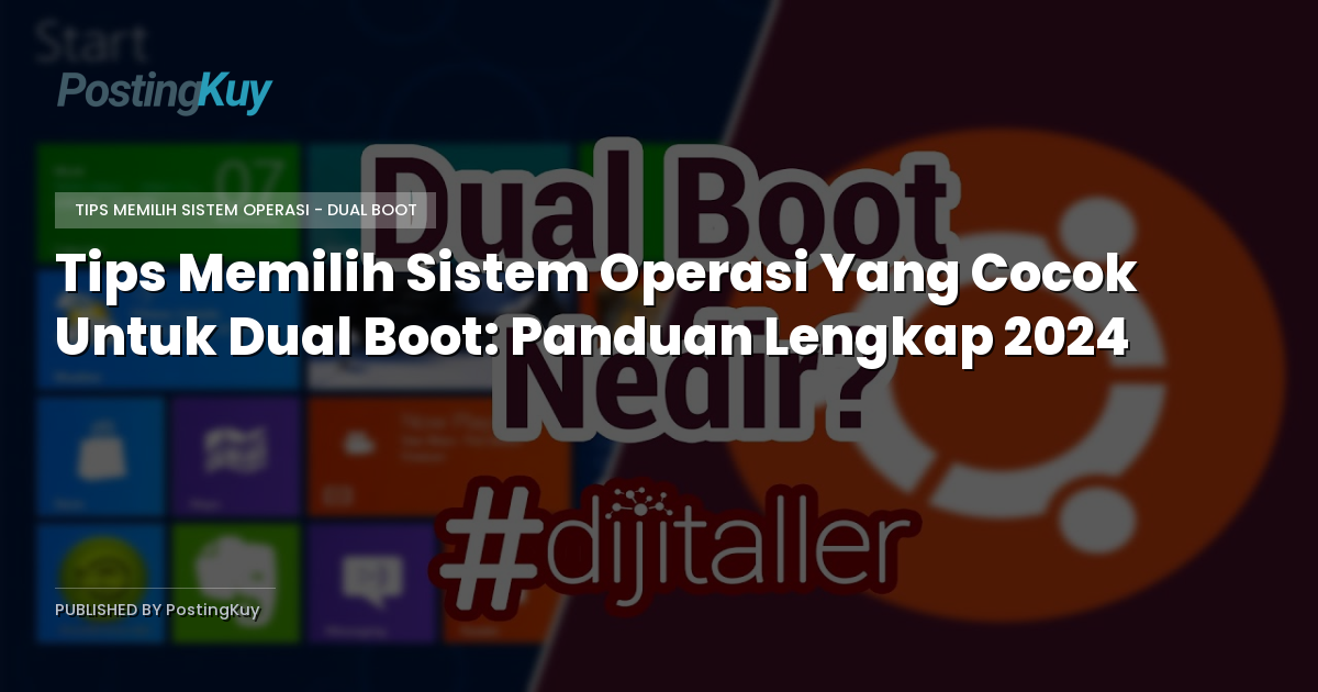 Tips Memilih Sistem Operasi Yang Cocok Untuk Dual Boot: Panduan Lengkap 2024