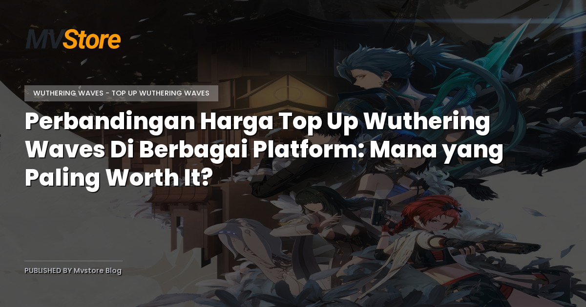 Perbandingan Harga Top Up Wuthering Waves Di Berbagai Platform: Mana yang Paling Worth It?