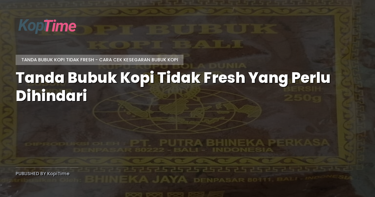Tanda Bubuk Kopi Tidak Fresh Yang Perlu Dihindari